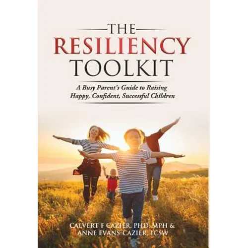 The Resiliency Toolkit: A Busy Parent's Guide to Raising Happy, Confident, Successful Children