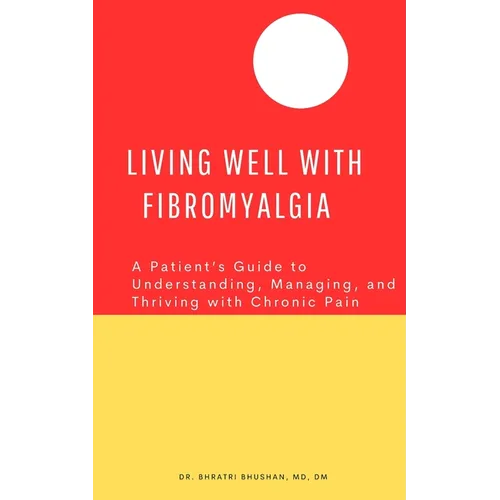 Living Well with Fibromyalgia: A Patient's Guide to Understanding, Managing, and Thriving with Chronic Pain