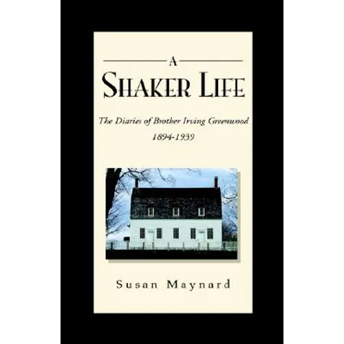 A Shaker Life: The Diaries of Brother Irving Greenwood 1894-1939