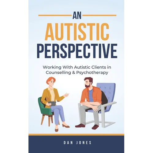An Autistic Perspective: Working with Autistic Clients in Counselling & Psychotherapy