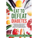 Eat To Defeat Diabetes: A scientifically proven method to lower blood sugar levels, reduce insulin resistance, and manage type 2 diabetes naturally