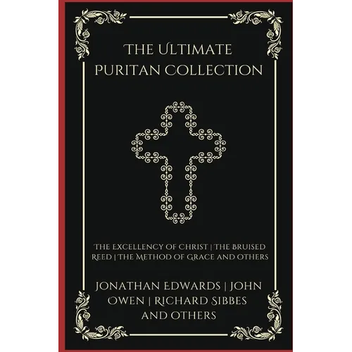 The Ultimate Puritan Collection: The Excellency of Christ, The Bruised Reed, The Method of Grace, and others (Grapevine Press)