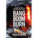 Bang Boom Burn: Explosive True Crime Gun, Bombing, and Arson Cases from a Federal Agent's Career