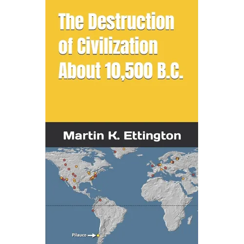 The Destruction of Civilization about 10,500 B.C.
