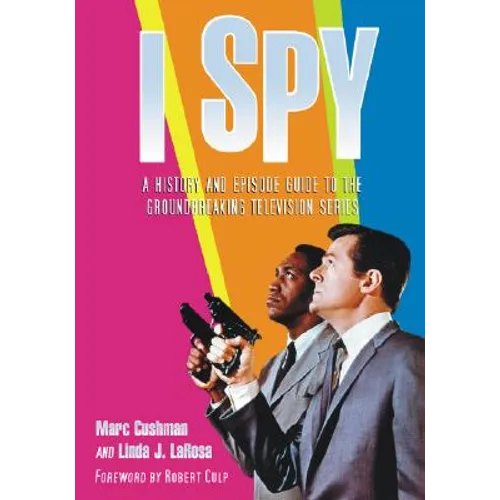 I Spy: A History and Episode Guide to the Groundbreaking Television Series