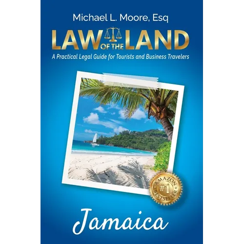 Law of the Land - Jamaica: A Practical Legal Guide for Tourists and Business Travelers