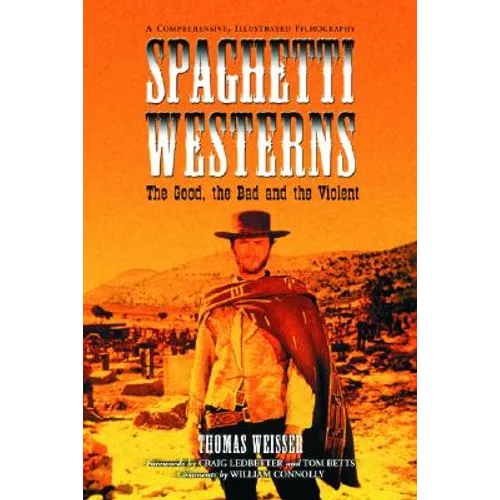 Spaghetti Westerns--the Good, the Bad and the Violent: A Comprehensive, Illustrated Filmography of 558 Eurowesterns and Their Personnel, 1961-1977