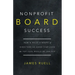 Nonprofit Board Success: How to Build a Board of Directors So Good That Even the Top CEOs Would Be Jealous