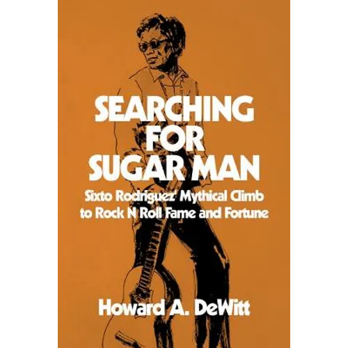 Searching For Sugar Man: Sixto Rodriguez' Mythical Climb to Rock N Roll Fame and Fortune