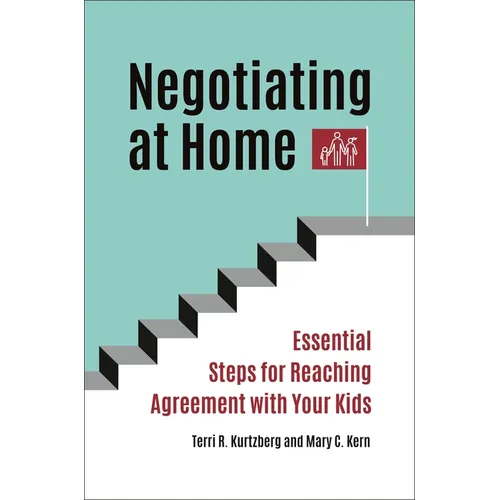 Negotiating at Home: Essential Steps for Reaching Agreement with Your Kids