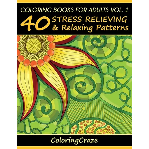 Coloring Books For Adults Volume 1: 40 Stress Relieving And Relaxing Patterns