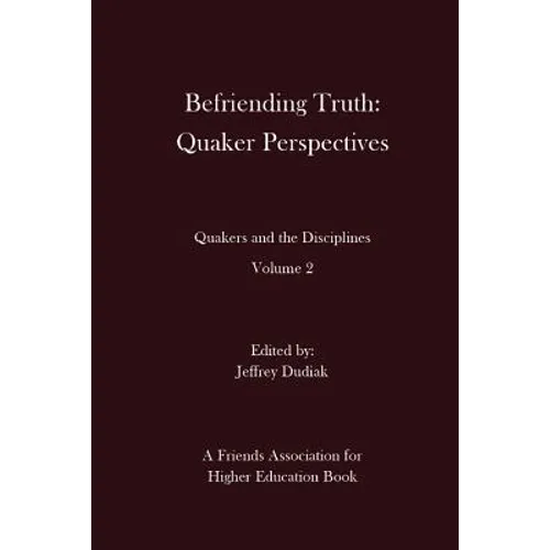 Befriending Truth: Quaker Perspectives: Quakers and the Disciplines: Volume 2