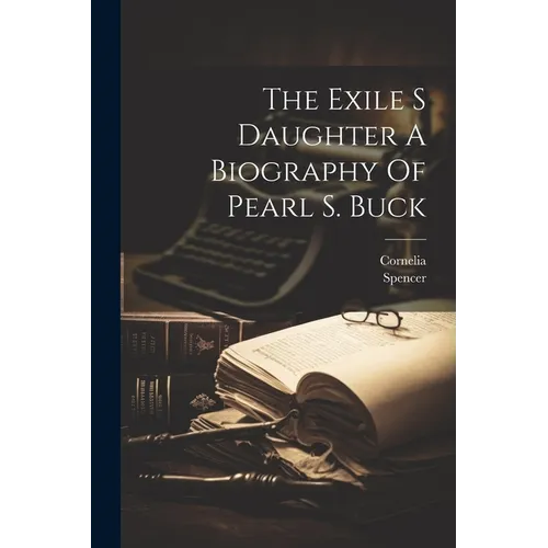 The Exile S Daughter A Biography Of Pearl S. Buck