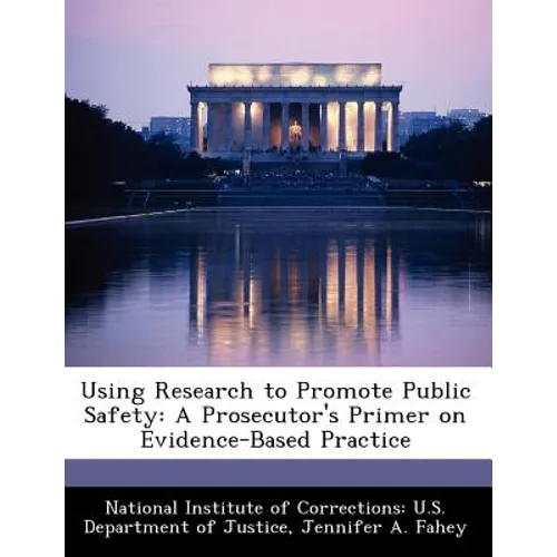 Using Research to Promote Public Safety: A Prosecutor's Primer on Evidence-Based Practice