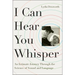 I Can Hear You Whisper: An Intimate Journey Through the Science of Sound and Language