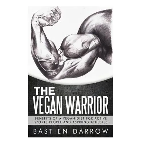 The Vegan Warrior: Benefits Of A Vegan Diet For Active Sports People And Aspiring Athletes