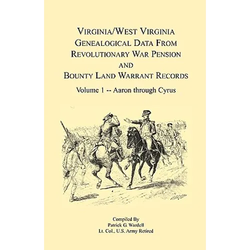 Virginia and West Virginia Genealogical Data from Revolutionary War Pension and Bounty Land Warrant Records: Volume 1