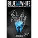 Blue Is the New White: The Best Path to Success No One Told You About-Until Now