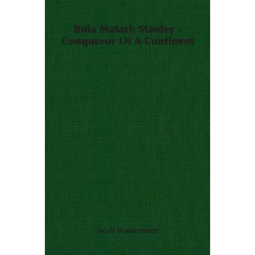 Bula Matari: Stanley - Conqueror Of A Continent