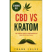 CBD vs Kratom: 2 Books in 1: Your Ultimate Guide To Understanding and Using CBD Oil and Kratom
