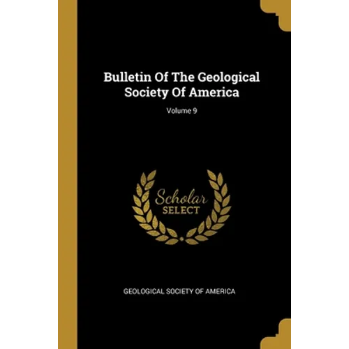 Bulletin Of The Geological Society Of America; Volume 9