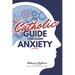 The Catholic Guide Through Anxiety: Sacred Heart Mental Wellness, with Foreword by Fr. John Paul Mary Zeller, MFVA
