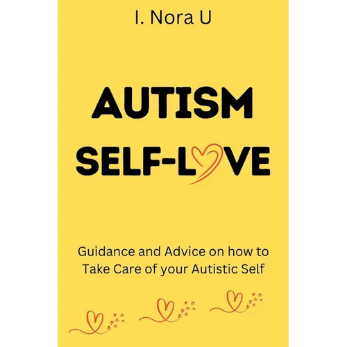 Autism Self-Love: Guidance and Advice on how to Take Care of your Autistic Self