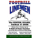 Football Linemen: The Center, Guard, Tackle & Ends: Written Over a Century Ago by 3 Hall of Fame Coaches and the Man Who Invented the Flying Wedge