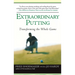 Extraordinary Putting: Transforming the Whole Game