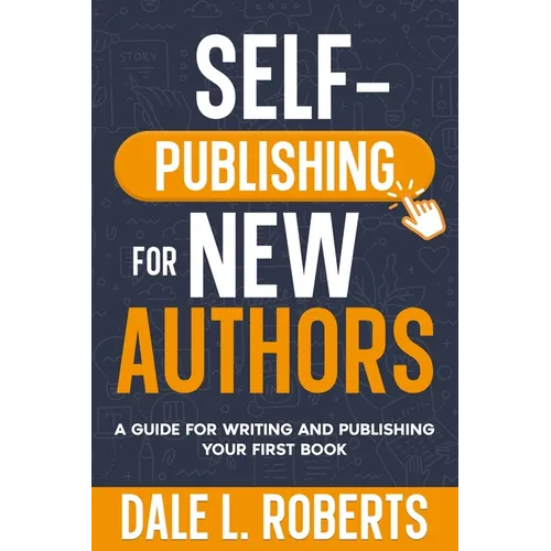 Self-Publishing for New Authors: A Guide for Writing and Publishing Your First Book