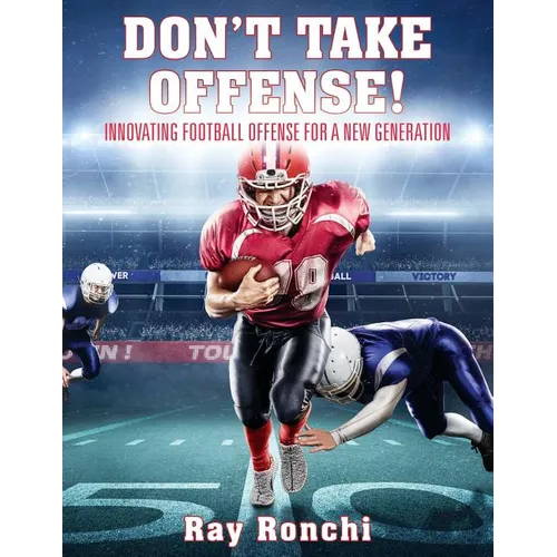 DON'T TAKE OFFENSE! Innovating Football Offense for a New Generation