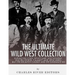 The Ultimate Wild West Collection: Buffalo Bill Cody, Wyatt Earp, Doc Holliday, Wild Bill Hickok, Calamity Jane, Jesse James, Billy the Kid, Butch Cas