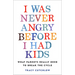 I Was Never Angry Before I Had Kids: What Parents Really Need to Break the Cycle
