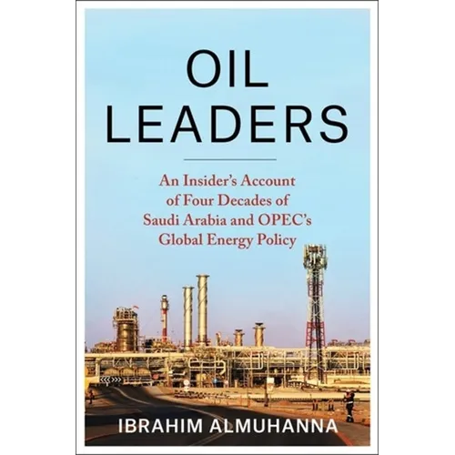 Oil Leaders: An Insider's Account of Four Decades of Saudi Arabia and Opec's Global Energy Policy