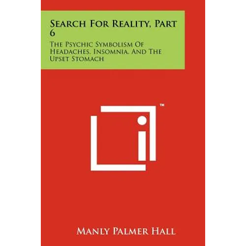 Search For Reality, Part 6: The Psychic Symbolism Of Headaches, Insomnia, And The Upset Stomach