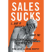 Sales Sucks...But It Doesn't Have To: Transform New Reps into Top Performers and Scale Your Sales Org from Millions to Billions