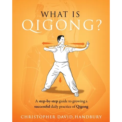 What is Qigong?: A step-by-step guide to growing a successful daily practice of Qigong