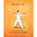 What is Qigong?: A step-by-step guide to growing a successful daily practice of Qigong