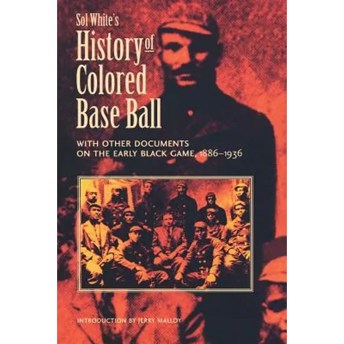 Sol White's History of Colored Baseball with Other Documents on the Early Black Game, 1886-1936