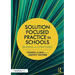 Solution Focused Practice in Schools: 80 Ideas and Strategies