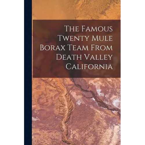The Famous Twenty Mule Borax Team From Death Valley California