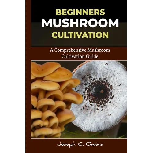 Beginners Mushroom Cultivation: A Comprehensive Mushroom Cultivation Guide