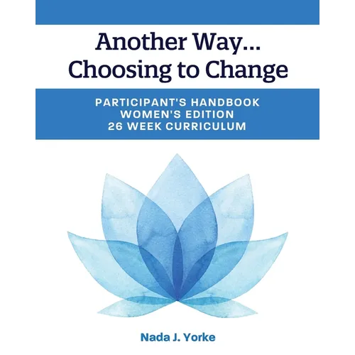 Another Way...Choosing to Change: Participant's Handbook - Women's Edition, 26 Week Curriculum