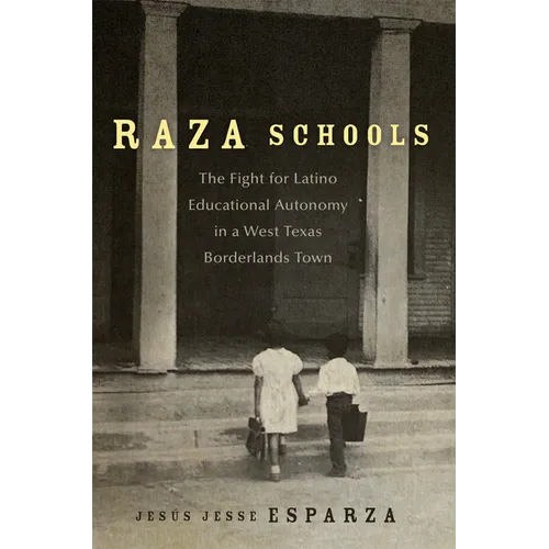 Raza Schools: The Fight for Latino Educational Autonomy in a West Texas Borderlands Town Volume 4