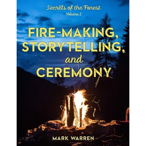 Fire-Making, Storytelling, and Ceremony: Secrets of the Forest