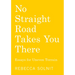 No Straight Road Takes You There: Essays for Uneven Terrain