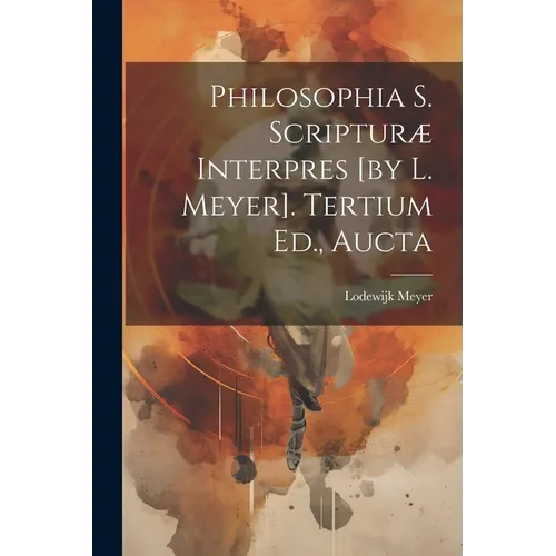 Philosophia S. Scripturæ Interpres [by L. Meyer]. Tertium Ed., Aucta