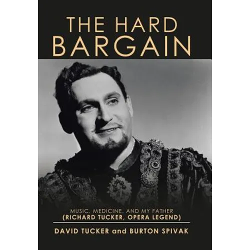 The Hard Bargain: Music, Medicine, and My Father (Richard Tucker, Opera Legend)