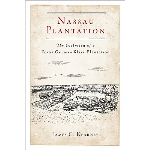 Nassau Plantation: The Evolution of a Texas German Slave Plantation