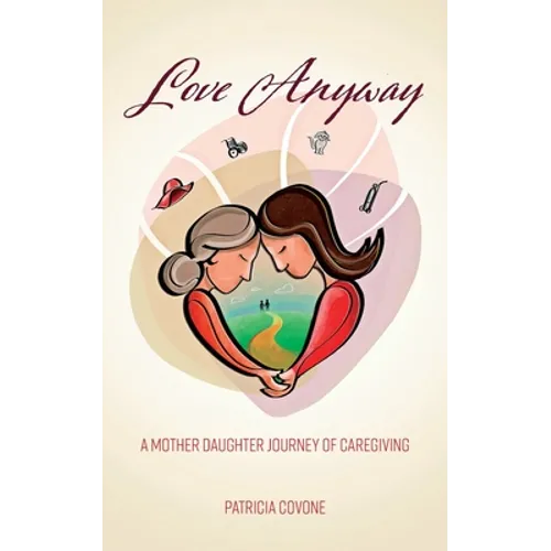 Love Anyway: A Mother Daughter Journey of Caregiving